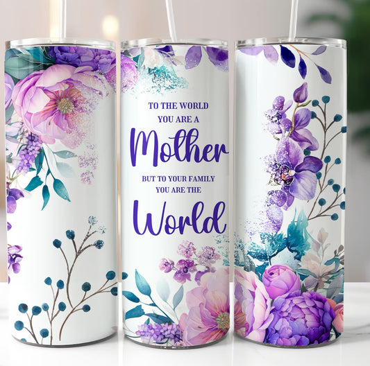 20oz To the world You are just a mother but to us you are the world